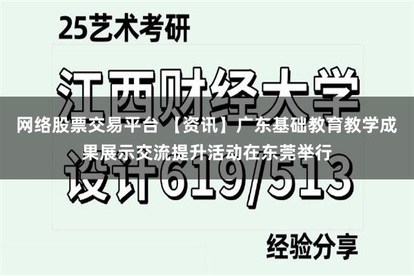 网络股票交易平台 【资讯】广东基础教育教学成果展示交流提升活动在东莞举行