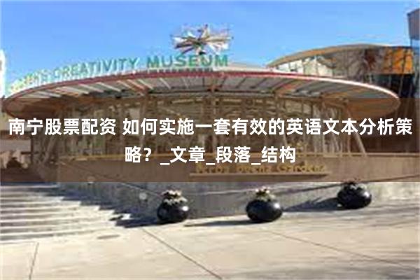 南宁股票配资 如何实施一套有效的英语文本分析策略？_文章_段落_结构