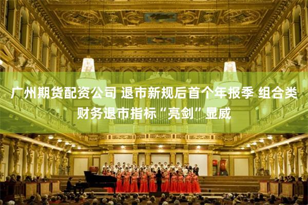 广州期货配资公司 退市新规后首个年报季 组合类财务退市指标“亮剑”显威