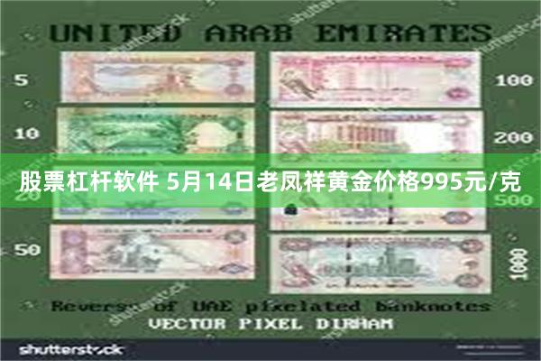 股票杠杆软件 5月14日老凤祥黄金价格995元/克