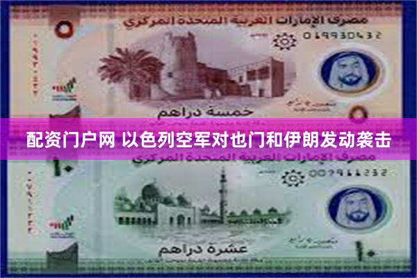 配资门户网 以色列空军对也门和伊朗发动袭击