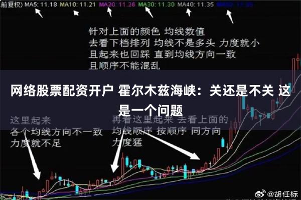 网络股票配资开户 霍尔木兹海峡：关还是不关 这是一个问题